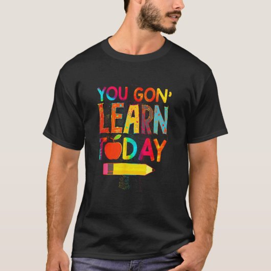 First Day You Gon Learn Today Teacher  Back To Sch Tシャツ (正面)