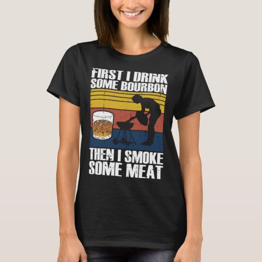 First I Drink Bourbon Than I Smoke Meat Whiskey Sm Tシャツ (正面)