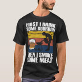 First I Drink Bourbon Than I Smoke Meat Whiskey Sm Tシャツ (正面)
