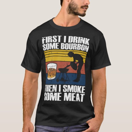First I Drink Bourbon Than I Smoke Meat Whiskey Sm Tシャツ (正面)