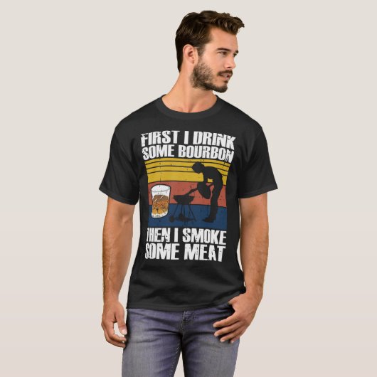 First I Drink Bourbon Than I Smoke Meat Whiskey Sm Tシャツ (正面フル)