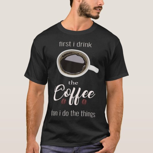 First i drink Coffee than i do the things Cup Coff Tシャツ (正面)