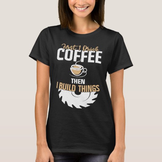 First I Drink Coffee Then I Build Things u2013 Woo Tシャツ (正面)