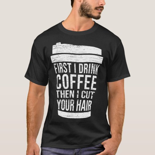 First I drink Coffee then I cut your hair hairstyl Tシャツ (正面)