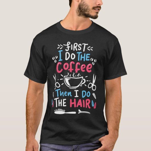 First I drink coffee then I do the hair  hairdress Tシャツ (正面)