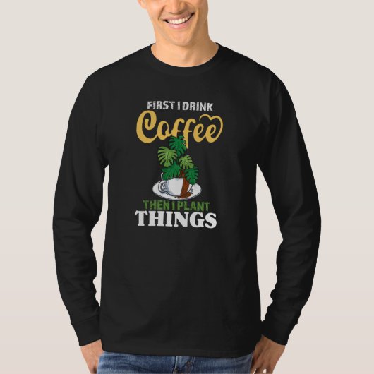 First I Drink Coffee Then I Plant Things   Gardeni Tシャツ (正面)
