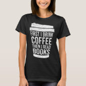 First I drink Coffee then I read books reading Tシャツ (正面)