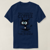 First I Drink The Coffee Then I Do The Things Cat  Tシャツ (デザイン正面)