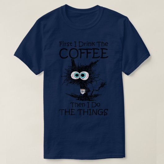 First I Drink The Coffee Then I Do The Things Cat  Tシャツ (デザイン正面)