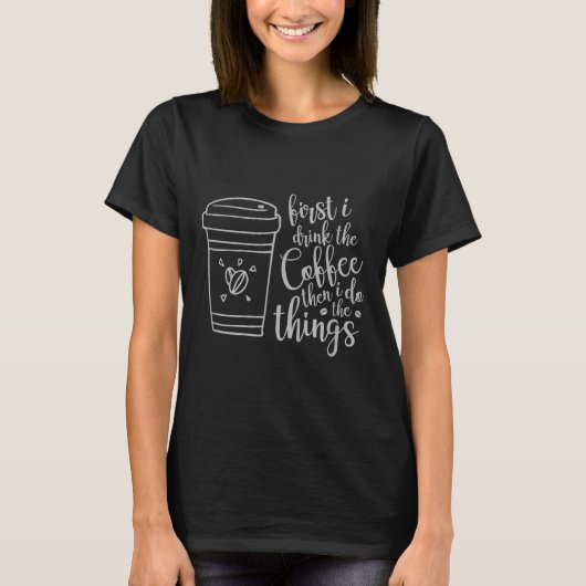 First I Drink The Coffee Then I Do The Things Funn Tシャツ (正面)