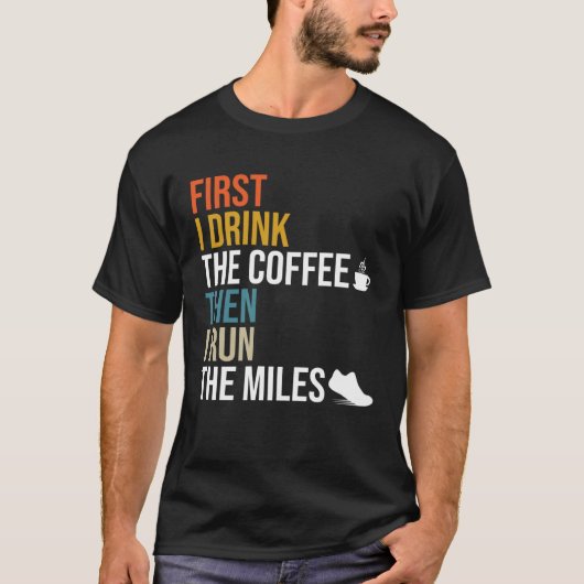 First I Drink The Coffee Then I Run The Miles  Caf Tシャツ (正面)
