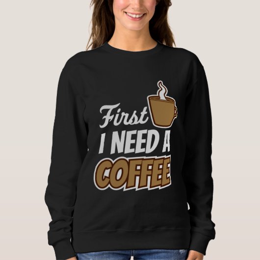 First I Need A Coffee Quote Favorite Drink Caffei スウェットシャツ (正面)