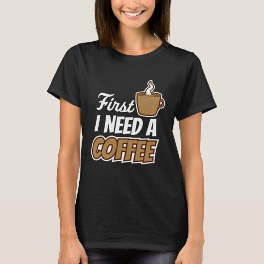 First I Need A Coffee Quote Favorite Drink Caffei Tシャツ (正面)