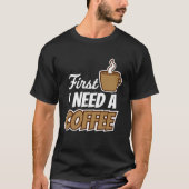 First I Need A Coffee  Quote Favorite Drink Caffei Tシャツ (正面)