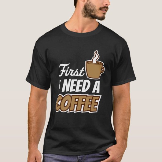 First I Need A Coffee  Quote Favorite Drink Caffei Tシャツ (正面)