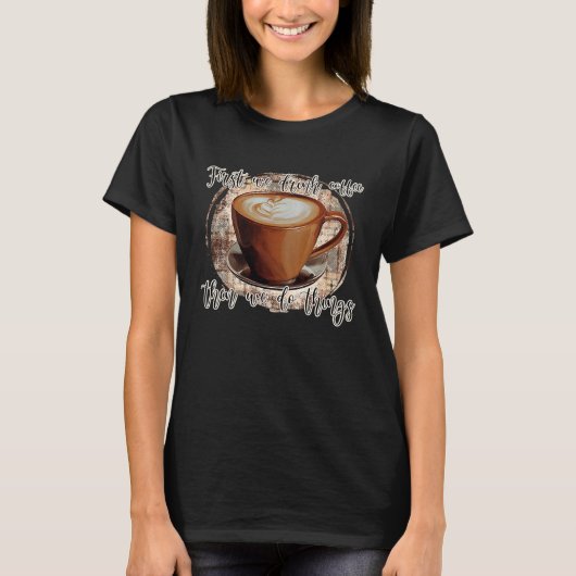 First We Drink Coffee Tシャツ (正面)