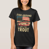 Fish Around And Find Trout Funny Fishing Fishermen Tシャツ (正面)
