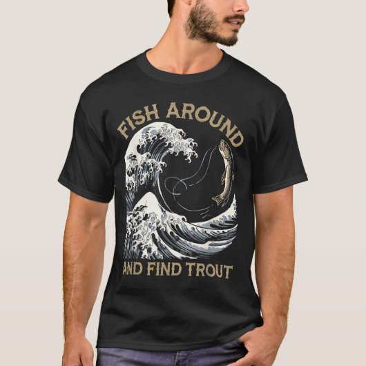 Fish Around And Find Trout Funny Fishing Fishermen Tシャツ (正面)