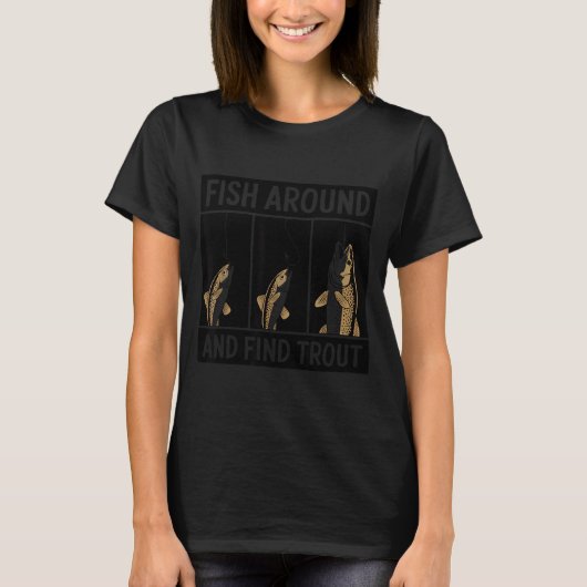Fish Around And Find Trout Funny Fishing Fishermen Tシャツ (正面)