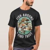 Fish Around Find Trout, Funny Fisherman Fishing Jo Tシャツ (正面)