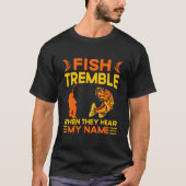 Fish Tremble When They Hear My Name Fish Fishing Tシャツ (正面)