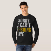 Fisherman Fisher Sorry I Can t Fishing Bye Tシャツ (正面フル)