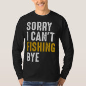 Fisherman  Fisher Sorry I Can t Fishing Bye Tシャツ (正面)