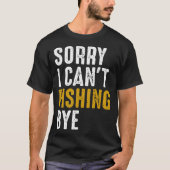 Fisherman  Fisher Sorry I Can t Fishing Bye Tシャツ (正面)