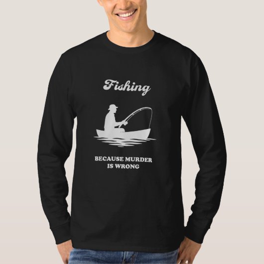 Fishing Because Murder Is Wrong-Funny Fishing Gift Tシャツ (正面)