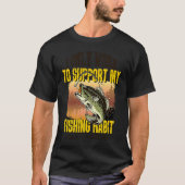 Fishing  I Only Work To Support My Fishing Habit Tシャツ (正面)