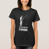 Fishing I'd Rather Be Fisherman Angler Fish Catch  Tシャツ (正面)