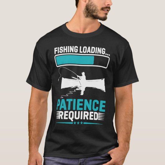 Fishing Loading Patience Required 1 Tシャツ (正面)