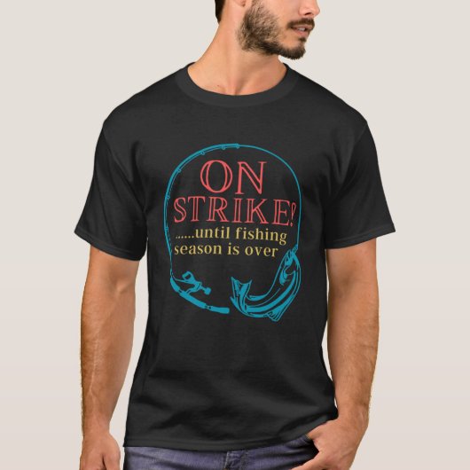 Fishing On Strike Until Fishing Season Is Over Tシャツ (正面)