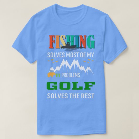 Fishing Solves Most My Problems Golf Solves the Re Tシャツ (デザイン正面)