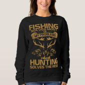 Fishing Solves Most of My Problems Hunting Solves  スウェットシャツ (正面)