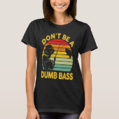 Fishing T Dont Be A Dumb Bass Fish Dad Funny Fishe Tシャツ (正面)