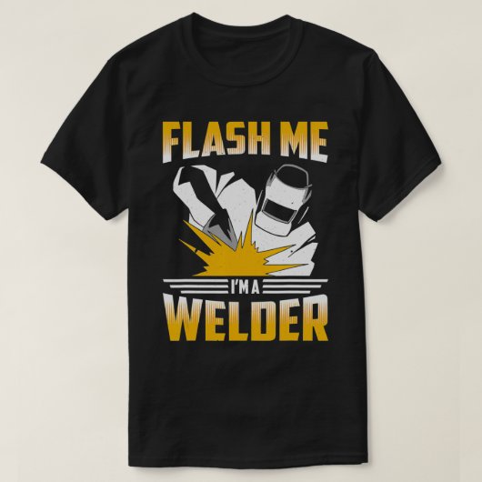 Flash Me Im A Welder Welding Metal Worker  Tシャツ (デザイン正面)