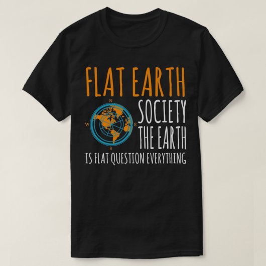Flat Earth Society Earth Is Flat Questions Everyth Tシャツ (デザイン正面)