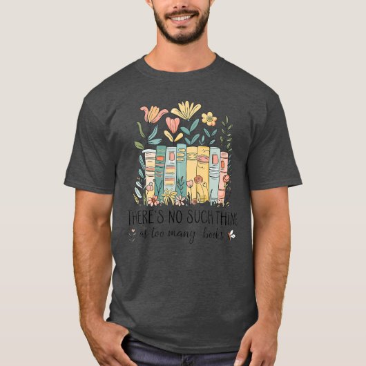 Floral Book Bookish There Is No Such As Too Many B Tシャツ (正面)