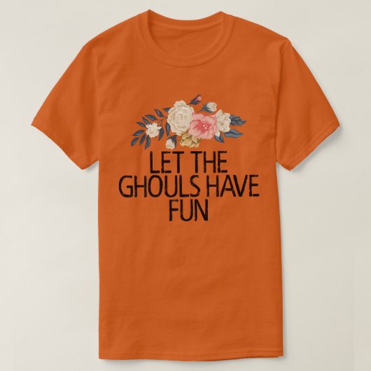 Floral Flowers, Let The Ghouls Have Fun  Tシャツ (デザイン正面)