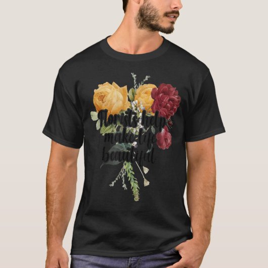 Florists Help Make Life Beautiful Gardener Botanic Tシャツ (正面)