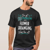 Flower Arranging - Flower Arranging Solves Them Al Tシャツ (正面)