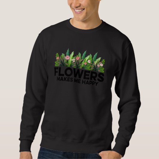 Flowers Makes Me Happy Gardener Gardening Plants B スウェットシャツ (正面)