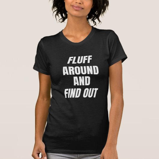 Fluff Around and Find Out | 大胆なカオス Tシャツ (正面)