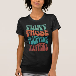 Fluff Those Fluffing Fluffers – Retro Typography Tシャツ