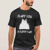 Fluff You You Fluffin' Fluff  Cat Kitten Tシャツ (正面)