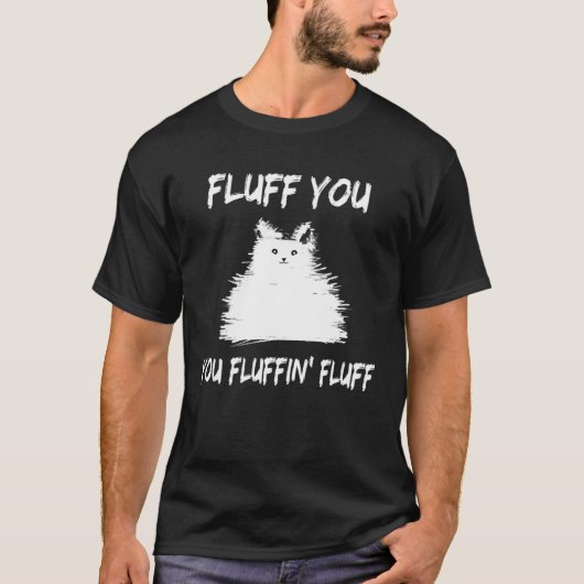 Fluff You You Fluffin' Fluff  Cat Kitten Tシャツ (正面)