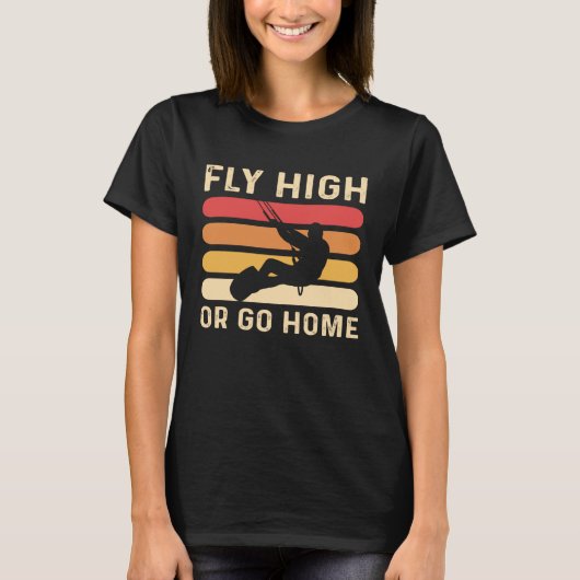 Fly High Or Go Home Kitesurfing and Kiteboarding Tシャツ (正面)