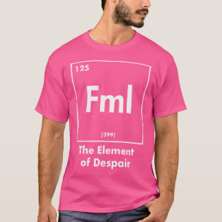 Fml The Element Of Despair Funny Internet Acronym Tシャツ