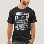 Fondling A Beard Is Like Roulette You Know There W Tシャツ (正面)